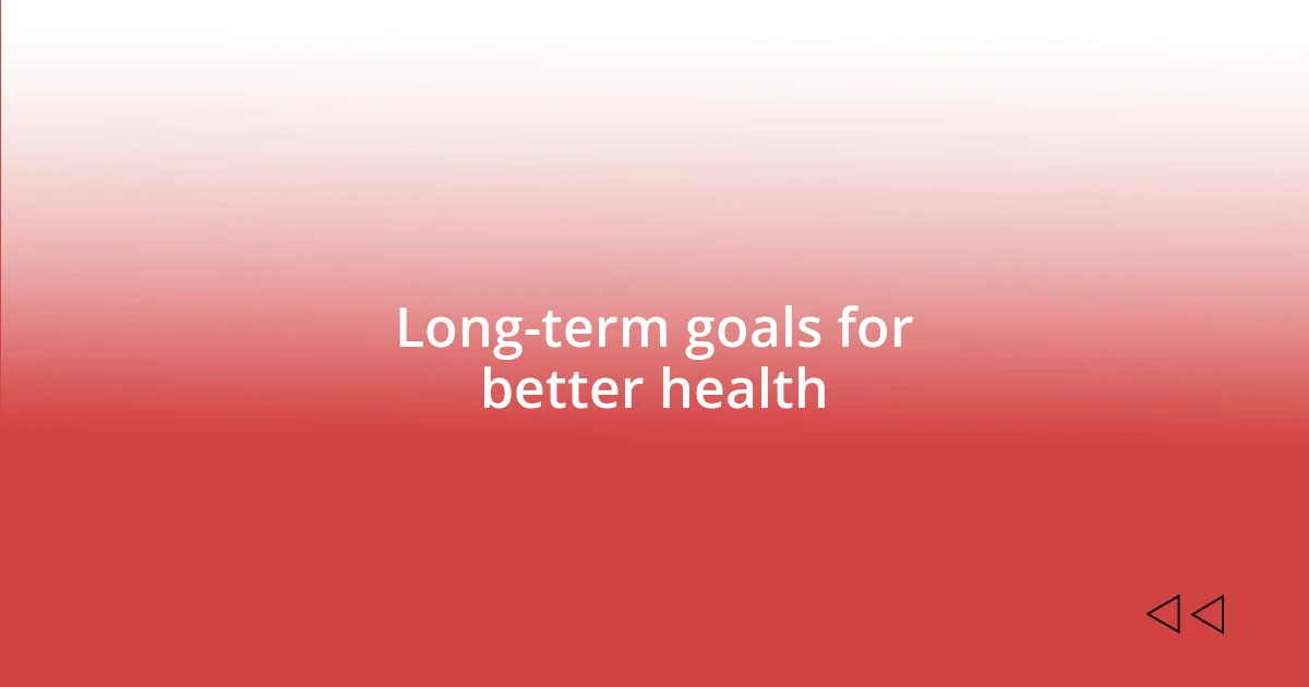 Long-term goals for better health