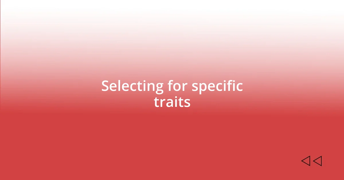 Selecting for specific traits