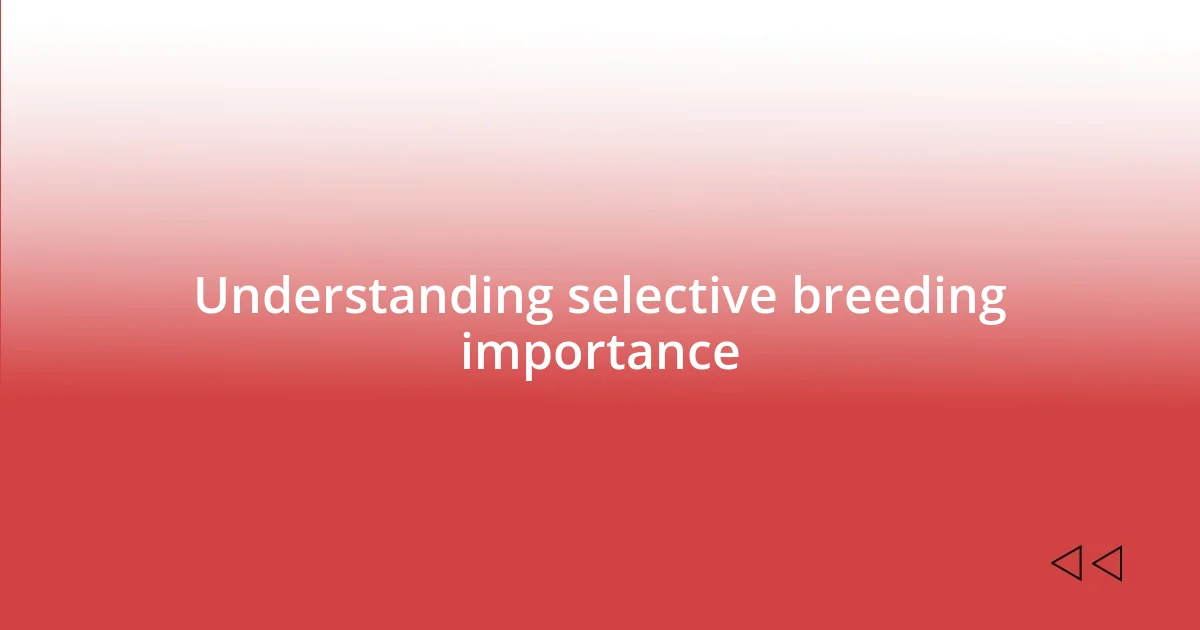 Understanding selective breeding importance