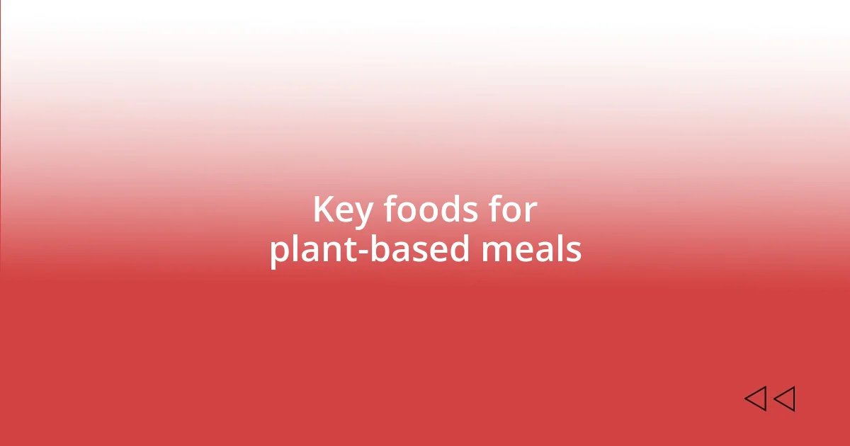 Key foods for plant-based meals