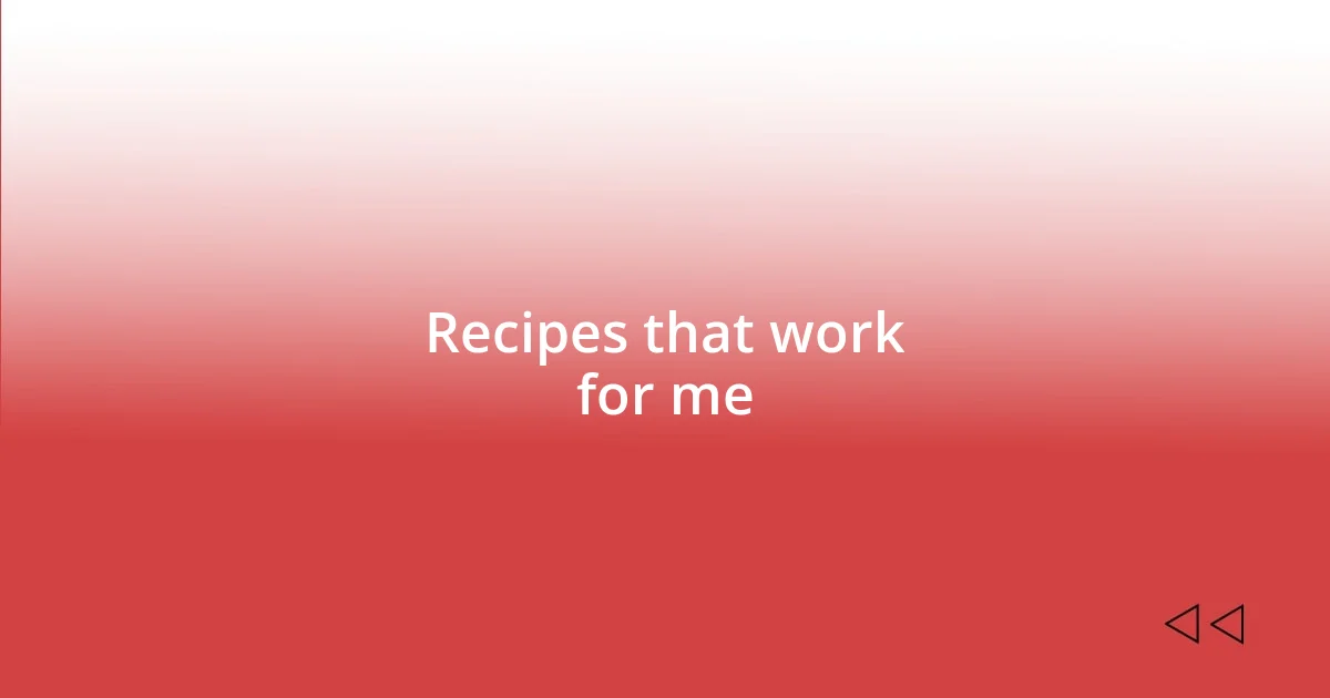 Recipes that work for me