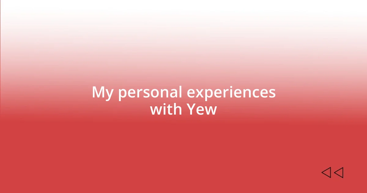 My personal experiences with Yew