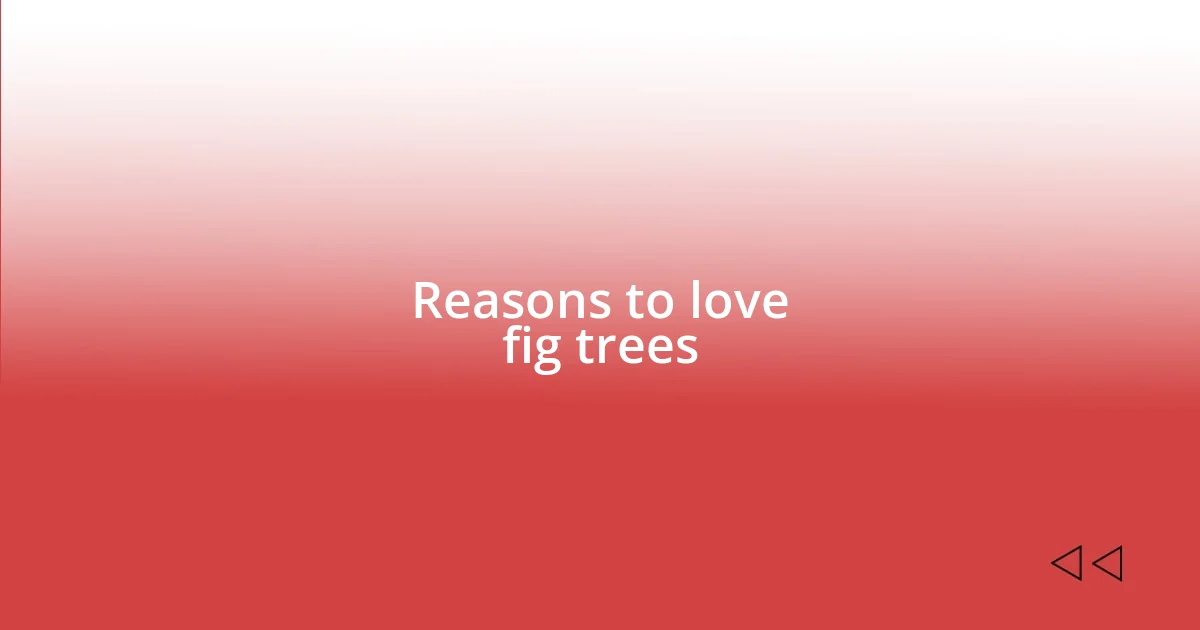 Reasons to love fig trees