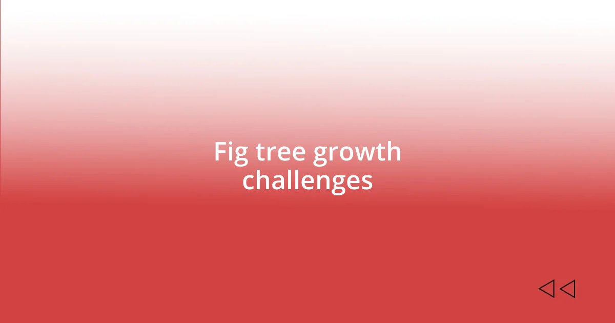 Fig tree growth challenges